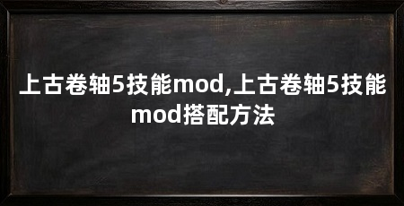 上古卷轴5技能mod,上古卷轴5技能mod搭配方法