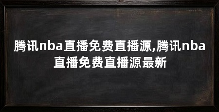 腾讯nba直播免费直播源,腾讯nba直播免费直播源最新