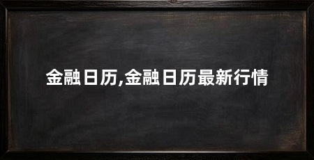 金融日历,金融日历最新行情