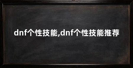 dnf个性技能,dnf个性技能推荐