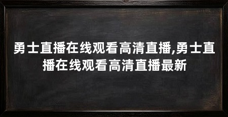 勇士直播在线观看高清直播,勇士直播在线观看高清直播最新
