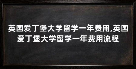 英国爱丁堡大学留学一年费用,英国爱丁堡大学留学一年费用流程