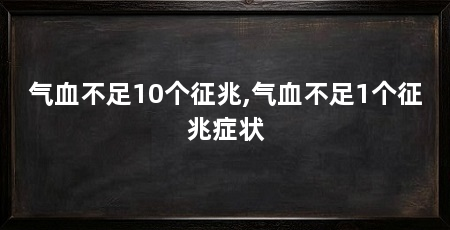 气血不足10个征兆,气血不足1个征兆症状