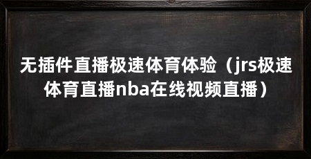 无插件直播极速体育体验(jrs极速体育直播nba在线视频直播)