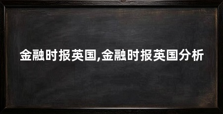 金融时报英国,金融时报英国分析
