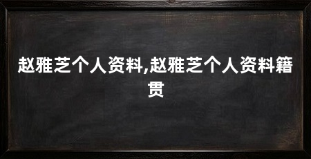 赵雅芝个人资料,赵雅芝个人资料籍贯