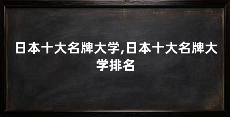 日本十大名牌大学,日本十大名牌大学排名