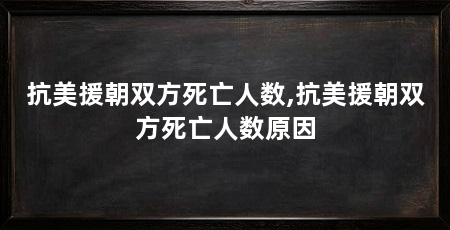 抗美援朝双方死亡人数,抗美援朝双方死亡人数原因