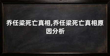 乔任梁死亡真相,乔任梁死亡真相原因分析