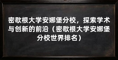 密歇根大学安娜堡分校,探索学术与创新的前沿(密歇根大学安娜堡分校世界排名)