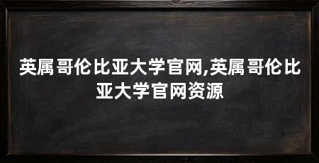 英属哥伦比亚大学官网,英属哥伦比亚大学官网资源