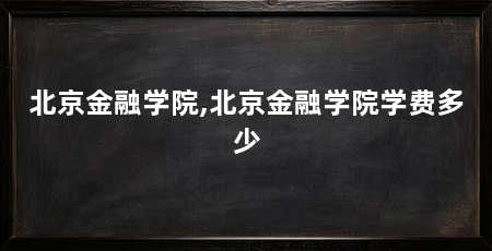 北京金融学院,北京金融学院学费多少