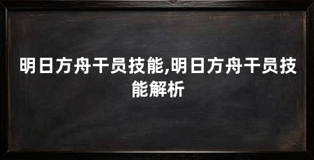 明日方舟干员技能,明日方舟干员技能解析