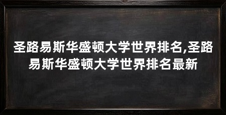 圣路易斯华盛顿大学世界排名,圣路易斯华盛顿大学世界排名最新