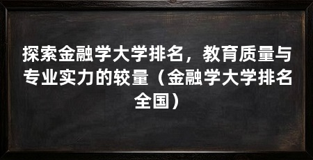 探索金融学大学排名,教育质量与专业实力的较量(金融学大学排名全国)