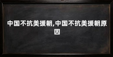 中国不抗美援朝,中国不抗美援朝原因