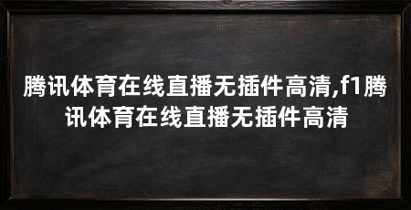 腾讯体育在线直播无插件高清,f1腾讯体育在线直播无插件高清