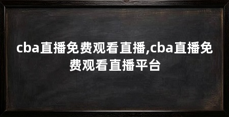 cba直播免费观看直播,cba直播免费观看直播平台
