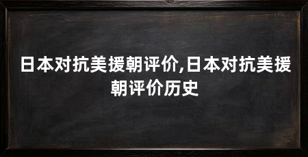 日本对抗美援朝评价,日本对抗美援朝评价历史