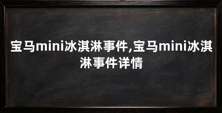 宝马mini冰淇淋事件,宝马mini冰淇淋事件详情