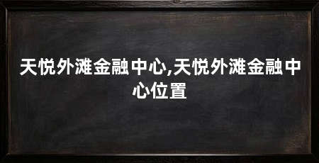 天悦外滩金融中心,天悦外滩金融中心位置