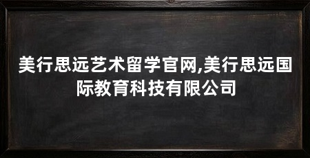 美行思远艺术留学官网,美行思远国际教育科技有限公司