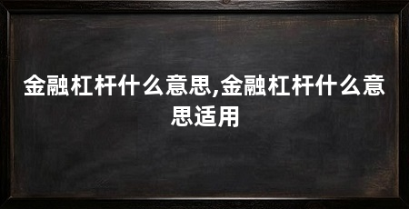 金融杠杆什么意思,金融杠杆什么意思适用