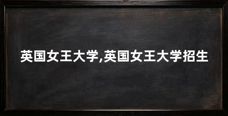 英国女王大学,英国女王大学招生