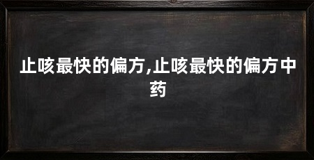 止咳最快的偏方,止咳最快的偏方中药