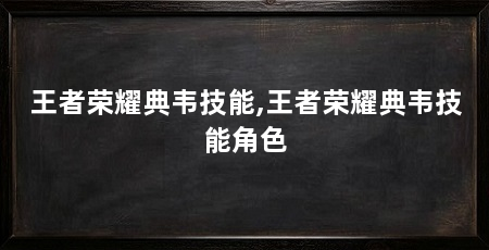 王者荣耀典韦技能,王者荣耀典韦技能角色