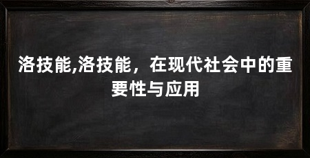 洛技能,洛技能，在现代社会中的重要性与应用