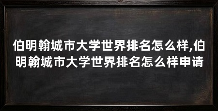 伯明翰城市大学世界排名怎么样,伯明翰城市大学世界排名怎么样申请