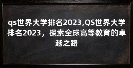 qs世界大学排名2023,QS世界大学排名2023,探索全球高等教育的卓越之路