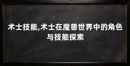术士技能,术士在魔兽世界中的角色与技能探索