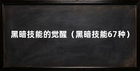 黑暗技能的觉醒(黑暗技能67种)