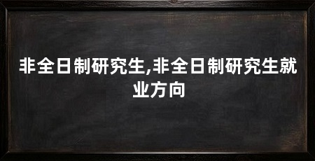 非全日制研究生,非全日制研究生就业方向
