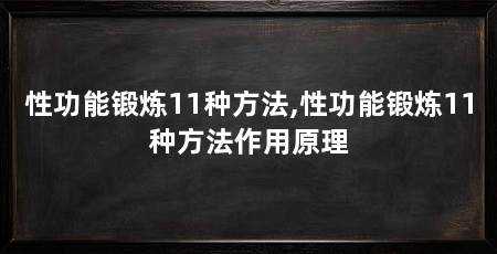 性功能锻炼11种方法,性功能锻炼11种方法作用原理