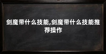剑魔带什么技能,剑魔带什么技能推荐操作
