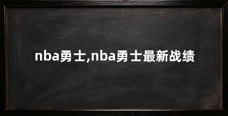 nba勇士,nba勇士最新战绩
