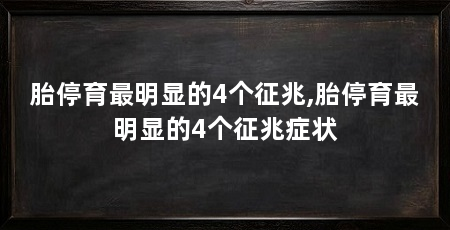 胎停育最明显的4个征兆,胎停育最明显的4个征兆症状