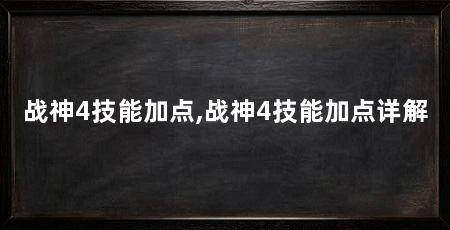 战神4技能加点,战神4技能加点详解