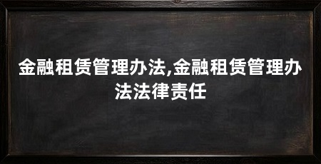 金融租赁管理办法,金融租赁管理办法法律责任