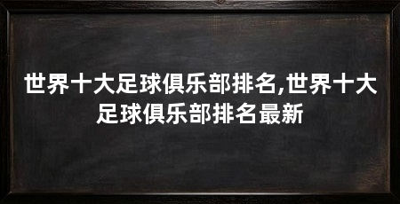 世界十大足球俱乐部排名,世界十大足球俱乐部排名最新