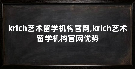 krich艺术留学机构官网,krich艺术留学机构官网优势