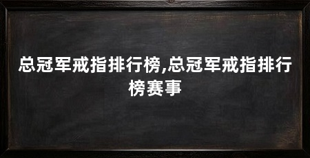 总冠军戒指排行榜,总冠军戒指排行榜赛事