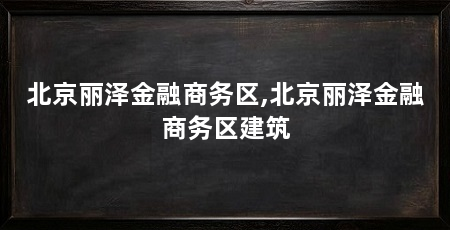 北京丽泽金融商务区,北京丽泽金融商务区建筑