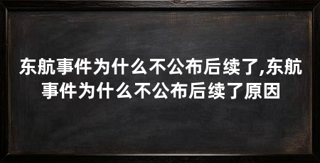 东航事件为什么不公布后续了,东航事件为什么不公布后续了原因
