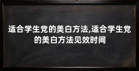 适合学生党的美白方法,适合学生党的美白方法见效时间