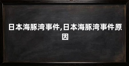 日本海豚湾事件,日本海豚湾事件原因