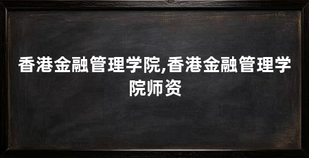 香港金融管理学院,香港金融管理学院师资